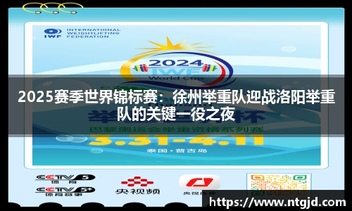 2025赛季世界锦标赛：徐州举重队迎战洛阳举重队的关键一役之夜