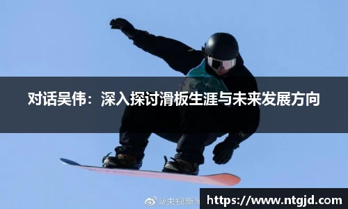 对话吴伟：深入探讨滑板生涯与未来发展方向