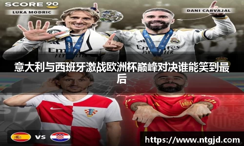 意大利与西班牙激战欧洲杯巅峰对决谁能笑到最后
